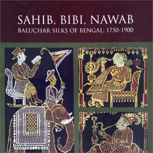 SAHIB, BIBI, NAWAB- Baluchar Silks of Bengal, 1750 – 1900